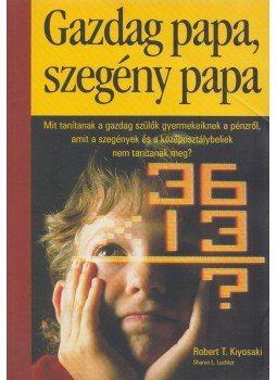 Robert T. Kiyosaki - Gazdag papa, szegény papa Robert T. Kiyosaki - Gazdag papa, szegény papa, Budapest 2000 antikvár könyv