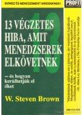 Brown, W. Steven - 13 végzetes hiba, amit menedzserek elkövetnek