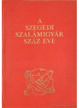 Sipos Péter, Mann Miklós - A szegedi szalámigyár száz éve 1869-1969 Sipos Péter, Mann Miklós - A szegedi szalámigyár száz éve 1869-1969, Szeged 1970 antikvár könyv