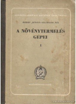 Erdei János- Klinger Pál - A növénytermelés gépei I. Erdei János- Klinger Pál - A növénytermelés gépei I., Budapest 1952 antikvár könyv