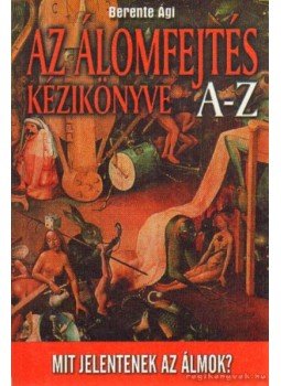 Berente Ági - Az álomfejtés kézikönyve A-Z Berente Ági - Az álomfejtés kézikönyve A-Z, Kecskemét 2009 antikvár könyv