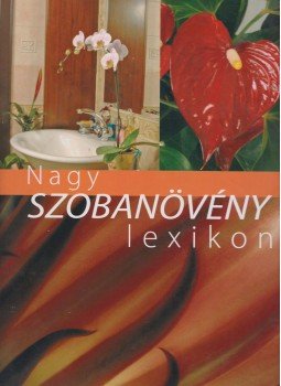 Nagy Árpád, Váczi Imréné, Dede Géza, Illyés Csaba - Nagy szobanövény lexikon Nagy Árpád, Váczi Imréné, Dede Géza, Illyés Csaba - Nagy szobanövény lexikon, Budapest 2005 antikvár könyv