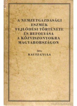 Kautz Gyula - A nemzetgazdasági eszmék fejlődési története és befolyása a közviszonyokra Magyarországon (reprint kiadás) Kautz Gyula - A nemzetgazdasági eszmék fejlődési története és befolyása a közviszonyokra Magyarországon (reprint kiadás), Budapest 1987 antikvár könyv