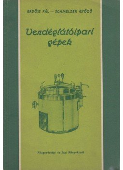 Erdőss Pál-Schmelzer Győző - Vendéglátóipari gépek Erdőss Pál-Schmelzer Győző - Vendéglátóipari gépek, Budapest 1962 antikvár könyv