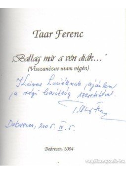 Taar Ferenc - Ballag már a vén diák (dedikált) Taar Ferenc - Ballag már a vén diák (dedikált), Debrecen 2004 antikvár könyv