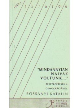 Bossányi Katalin - Mindannyian naivak voltunk... Bossányi Katalin - Mindannyian naivak voltunk..., Szombathely 1994 antikvár könyv