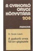 Surján László dr. - A gyakorló orvos fül-orr-gégészete