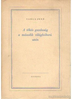Varga Jenő - A tőkés gazdaság a második világháború után Varga Jenő - A tőkés gazdaság a második világháború után, Budapest 1947 antikvár könyv