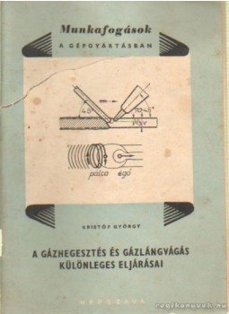 Kristóf György - A gázhegesztés és gázlángvágás különleges eljárásai Kristóf György - A gázhegesztés és gázlángvágás különleges eljárásai, Budapest 1958 antikvár könyv