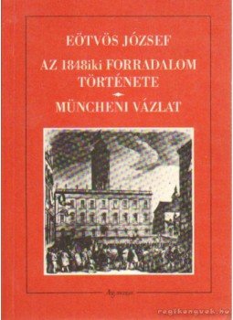 Eötvös József - Az 1848iki forradalom története - Müncheni vázlat Eötvös József - Az 1848iki forradalom története - Müncheni vázlat, Budapest 1993 antikvár könyv