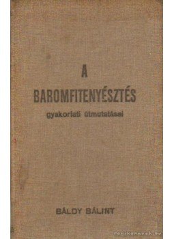 Báldy Bálint - A baromfitenyésztés gyakorlati útmutatásai Báldy Bálint - A baromfitenyésztés gyakorlati útmutatásai, Gödöllő 1933 antikvár könyv