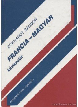 Eckhardt Sándor - Francia-Magyar kéziszótár Eckhardt Sándor - Francia-Magyar kéziszótár, Budapest 2001 antikvár könyv