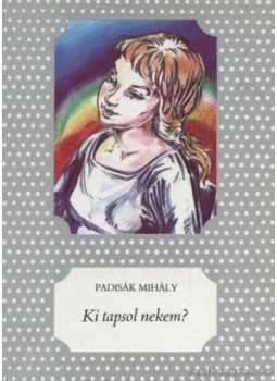 Padisák Mihály - Ki tapsol nekem? Padisák Mihály - Ki tapsol nekem?, Budapest 1990 antikvár könyv