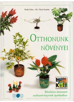 Dr. Váczi Imréné (szerk.), Dede Géza - Otthonunk növényei Dr. Váczi Imréné (szerk.), Dede Géza - Otthonunk növényei, Kisújszállás 2004 antikvár könyv