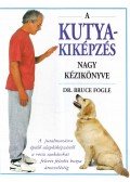 Bruce Fogle - A kutyakiképzés nagy kézikönyve