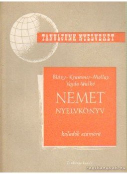 Blázy László, Krammer Jenő, Mollay Károly, Vajda György Mihály, Walkó György - Német nyelvkönyv haladók számára II. rész Blázy László, Krammer Jenő, Mollay Károly, Vajda György Mihály, Walkó György - Német nyelvkönyv haladók számára II. rész, Budapest 1963 antikvár könyv