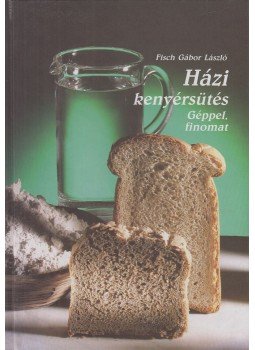 Fisch Gábor László - Házi kenyérsütés Fisch Gábor László - Házi kenyérsütés, Százhalombatta 0 antikvár könyv