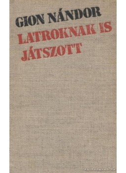 Gion Nándor - Latroknak is játszott Gion Nándor - Latroknak is játszott, Újvidék 1976 antikvár könyv
