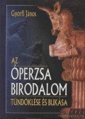 Győrfi János - Az Óperzsa birodalom tündöklése és bukása