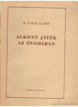 B. Vince Ágnes - Alkotó játék az óvodában B. Vince Ágnes - Alkotó játék az óvodában, Budapest 1954 antikvár könyv