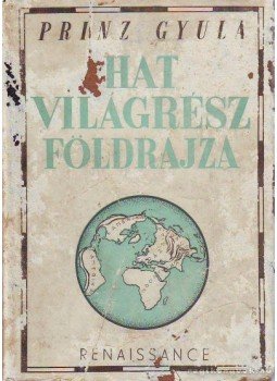 Prinz Gyula - Hat világrész földrajza Prinz Gyula - Hat világrész földrajza, Budapest 1943 antikvár könyv