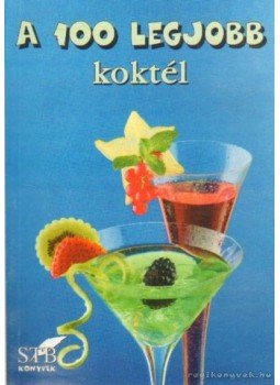 Toró Elza - A 100 legjobb koktél Toró Elza - A 100 legjobb koktél, KIstarcsa 2006 antikvár könyv