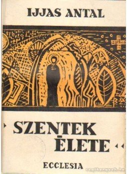 Ijjas Antal - Szentek élete II. Ijjas Antal - Szentek élete II., Budapest 1968 antikvár könyv
