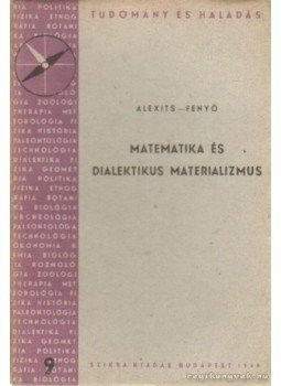Fenyő István, Alexits György - Matematika és dialektikus materializmus Fenyő István, Alexits György - Matematika és dialektikus materializmus, Budapest 1948 antikvár könyv