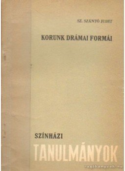 Sz. Szántó Judit - Korunk drámai formái Sz. Szántó Judit - Korunk drámai formái, Budapest 1966 antikvár könyv