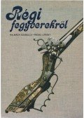 Halmágyi Szabolcs,Riedel Lóránt - Régi fegyverekről