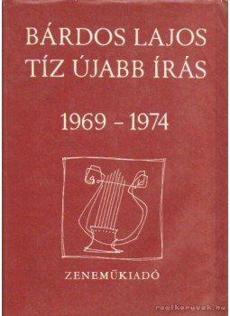 Bárdos Lajos - Tíz újabb írás 1969-1974 Bárdos Lajos - Tíz újabb írás 1969-1974, Budapest 1974 antikvár könyv