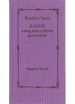 Kertész Imre - Kaddis a meg nem született gyermekért Kertész Imre - Kaddis a meg nem született gyermekért, Budapest 1990 antikvár könyv