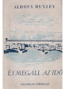 Huxley, Aldous Leonard - És megáll az idő Huxley, Aldous Leonard - És megáll az idő, Budapest 1946 antikvár könyv