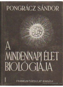 Pongrácz Sándor - A mindennapi élet biológiája Pongrácz Sándor - A mindennapi élet biológiája, Budapest 1943 antikvár könyv