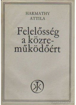 Harmathy Attila - Felelősség a közreműködőért Harmathy Attila - Felelősség a közreműködőért, Budapest 1974 antikvár könyv