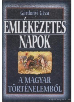 Gárdonyi Géza - Emlékezetes napok a magyar történelemből Gárdonyi Géza - Emlékezetes napok a magyar történelemből, 0 antikvár könyv