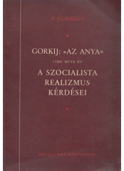 Burszov, B. - Gorkij "Az anya" című műve és a szocialista realizmus kérdései, Budapest 1953 antikvár könyv