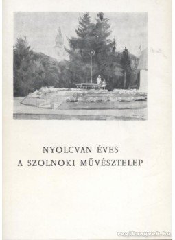 Egri Mária, L. Menyhért László - Nyolcvan éves a szolnoki művésztelep Egri Mária, L. Menyhért László - Nyolcvan éves a szolnoki művésztelep, Szolnok 1983 antikvár könyv