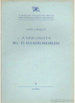 Háy László - A szocialista bel- és külkereskedelem Háy László - A szocialista bel- és külkereskedelem, Budapest 1950 antikvár könyv
