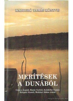 Kabdebó Tamás, Göncz Árpád, Kárpáti Kamil, Határ Győző, Makkai Ádám - Merítések a Dunából (dedikált) Kabdebó Tamás, Göncz Árpád, Kárpáti Kamil, Határ Győző, Makkai Ádám - Merítések a Dunából (dedikált), Baja 2001 antikvár könyv