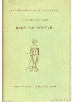 Anatole France - Barátom könyve Anatole France - Barátom könyve, Budapest 1959 antikvár könyv
