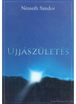 Németh Sándor - Újjászületés Németh Sándor - Újjászületés, Budapest 2005 antikvár könyv