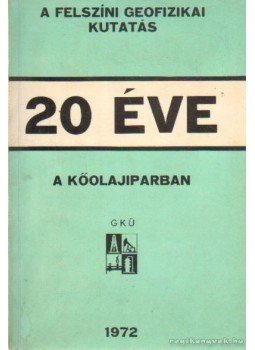 Több író - A felszíni geofizikai kutatás 20 éve a kőolajiparban Több író - A felszíni geofizikai kutatás 20 éve a kőolajiparban, Budapest 1972 antikvár könyv