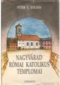 Péter I. Zoltán - Nagyvárad római katolikus templomai