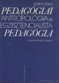 Bálint Mária - Pedagógiai antropológia és egzisztencialista pedagógia