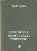 Bálint Lajos - A forgácsoló megmunkálás tervezése