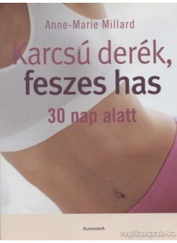 Millard, Anne-Marie - Karcsú derék, feszes has 30 nap alatt Millard, Anne-Marie - Karcsú derék, feszes has 30 nap alatt, Pécs 2005 antikvár könyv