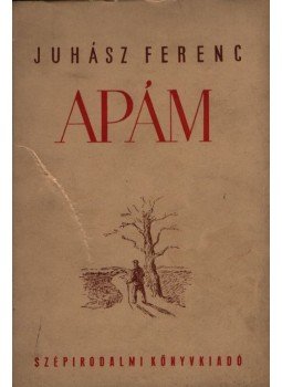 Juhász Ferenc - Apám Juhász Ferenc - Apám, 1950 antikvár könyv