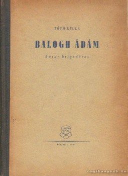 Tóth Gyula, Benczédi László - Balogh Ádám kuruc brigadéros Tóth Gyula, Benczédi László - Balogh Ádám kuruc brigadéros, Budapest 1958 antikvár könyv