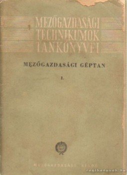 Balogh István - Mezőgazdasági géptan I Balogh István - Mezőgazdasági géptan I, Budapest 1961 antikvár könyv